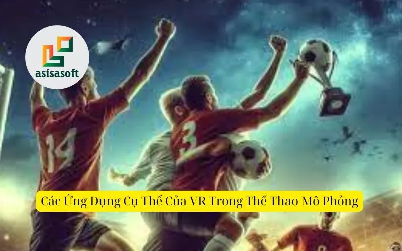 Các Ứng Dụng Cụ Thể Của VR Trong Thể Thao Mô Phỏng