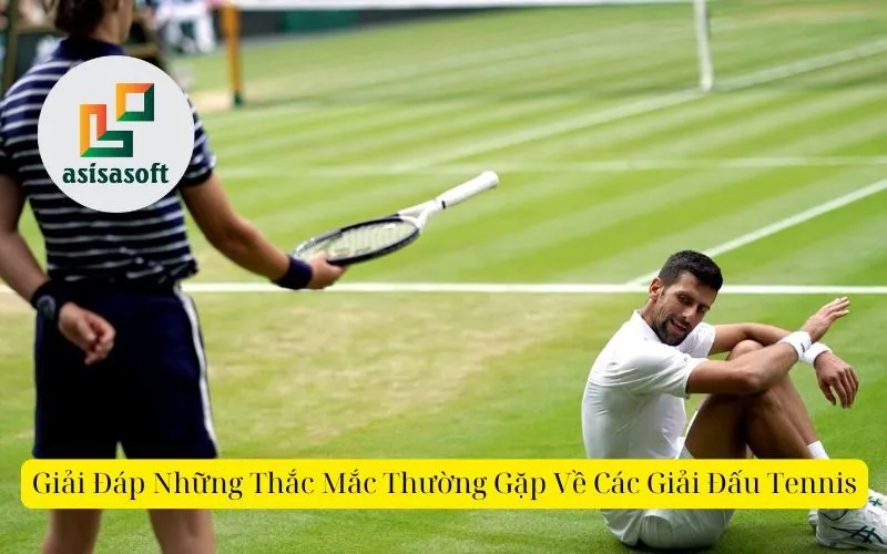 Giải Đáp Những Thắc Mắc Thường Gặp Về Các Giải Đấu Tennis