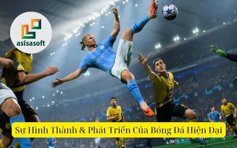 Sự Hình Thành & Phát Triển Của Bóng Đá Hiện Đại