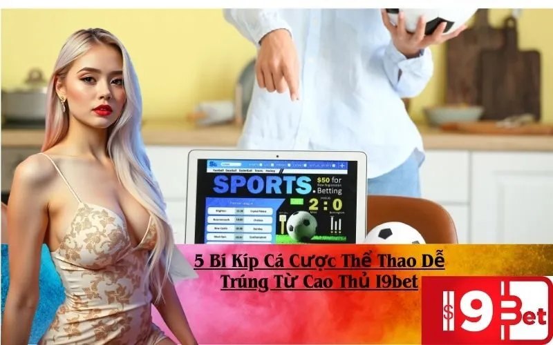 5 Bí Kíp Cá Cược Thể Thao Dễ Trúng Từ Cao Thủ I9bet