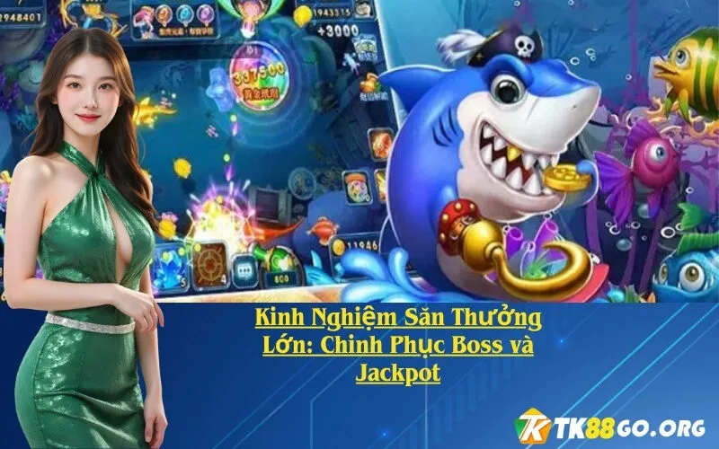 Kinh Nghiệm Săn Thưởng Lớn: Chinh Phục Boss và Jackpot