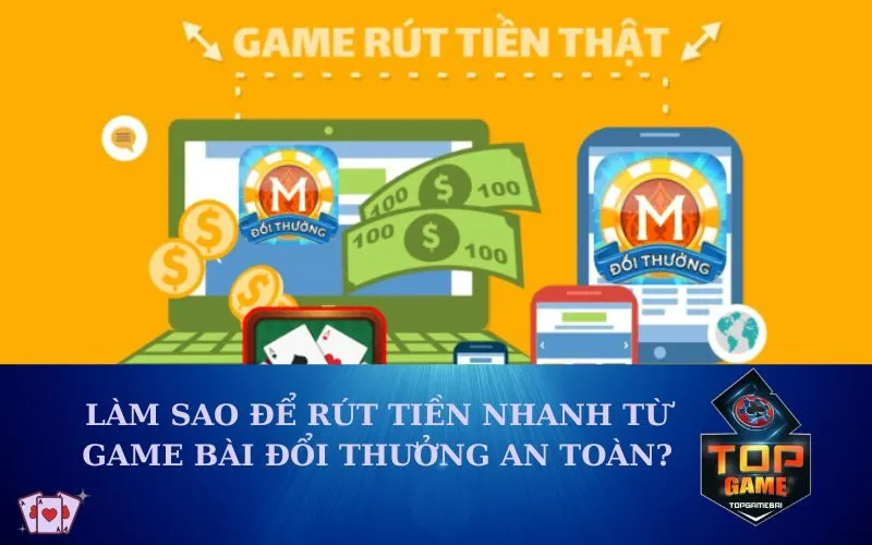 Làm sao để rút tiền nhanh từ game bài đổi thưởng an toàn