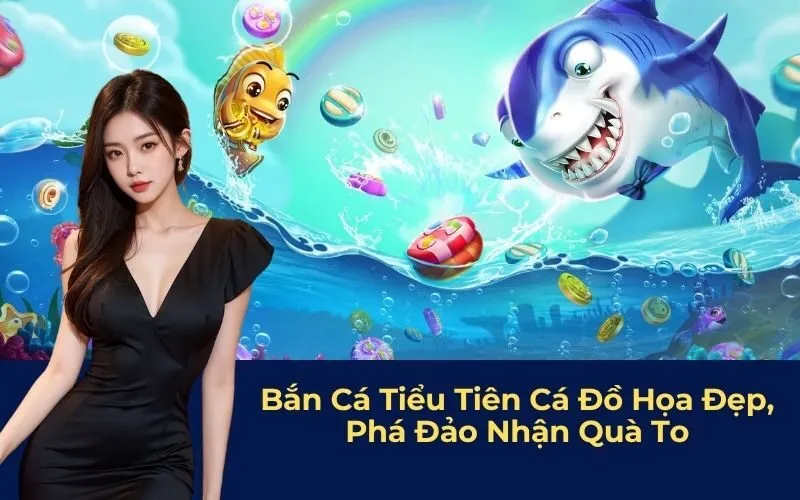 Bắn Cá Tiểu Tiên Cá Đồ Họa Đẹp, Phá Đảo Nhận Quà To