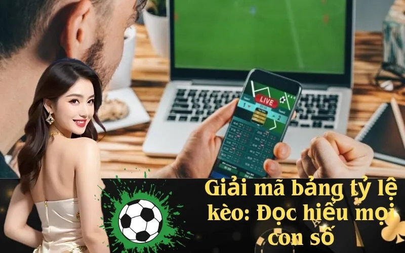 Giải mã bảng tỷ lệ kèo: Đọc hiểu mọi con số
