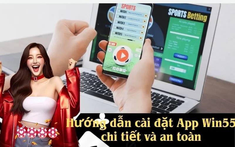 Hướng dẫn cài đặt App Win55 chi tiết và an toàn