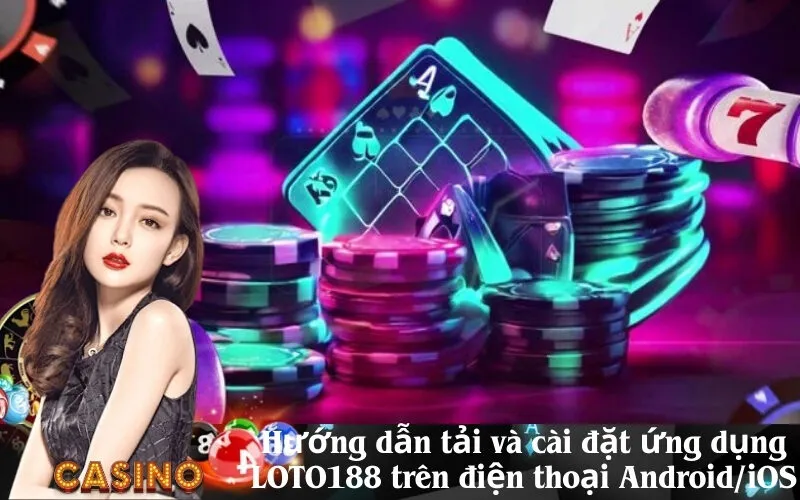 Hướng dẫn tải và cài đặt ứng dụng LOTO188 trên điện thoại AndroidiOS