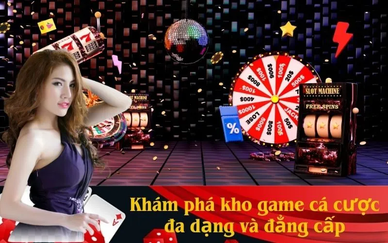 Khám phá kho game cá cược đa dạng và đẳng cấp