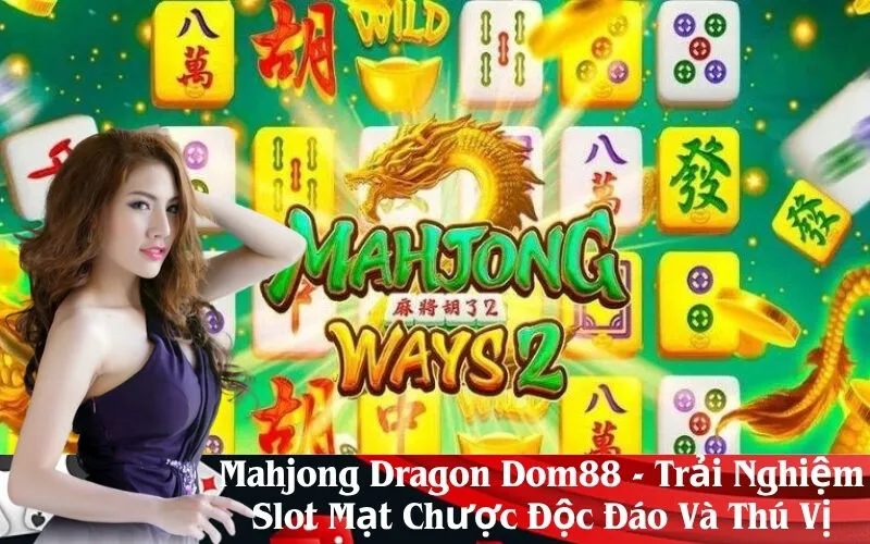 Mahjong Dragon Dom88 - Trải Nghiệm Slot Mạt Chược Độc Đáo Và Thú Vị