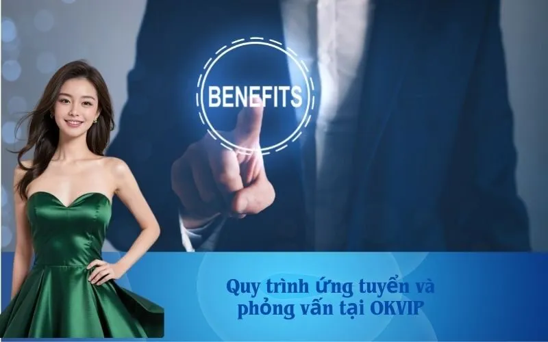 Quy trình ứng tuyển và phỏng vấn tại OKVIP