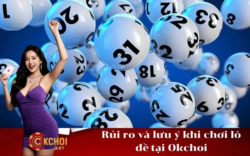 Rủi ro và lưu ý khi chơi lô đề tại Okchoi
