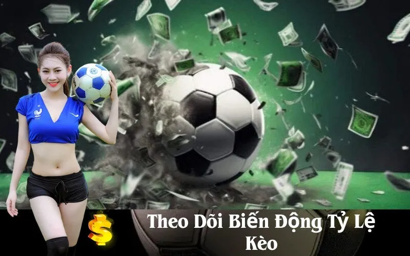 Theo Dõi Biến Động Tỷ Lệ Kèo