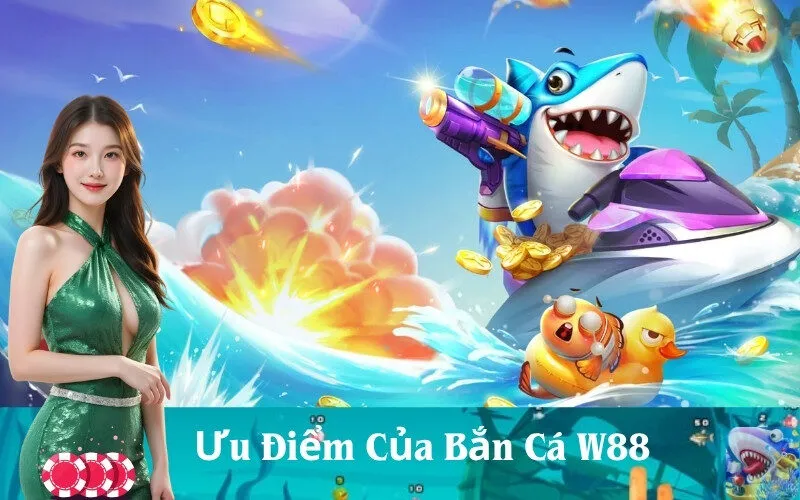 Ưu Điểm Của Bắn Cá W88