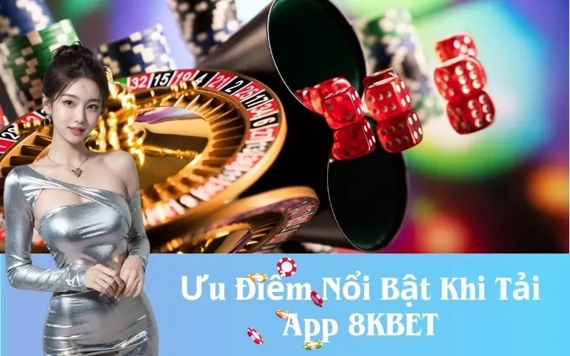 Ưu Điểm Nổi Bật Khi Tải App 8KBET