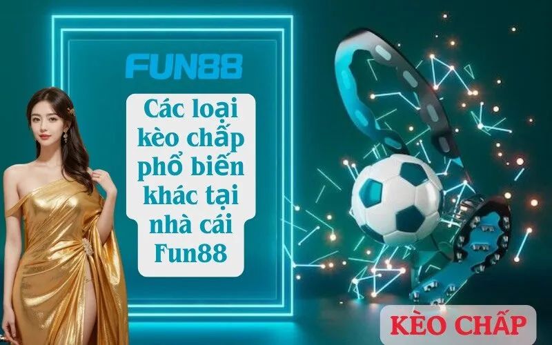Các loại kèo chấp phổ biến khác tại nhà cái Fun88