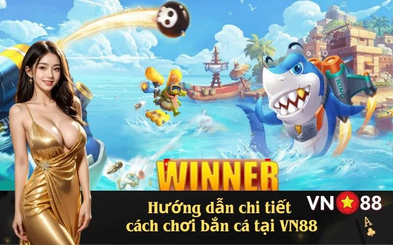 Hướng dẫn chi tiết 
cách chơi bắn cá tại VN88