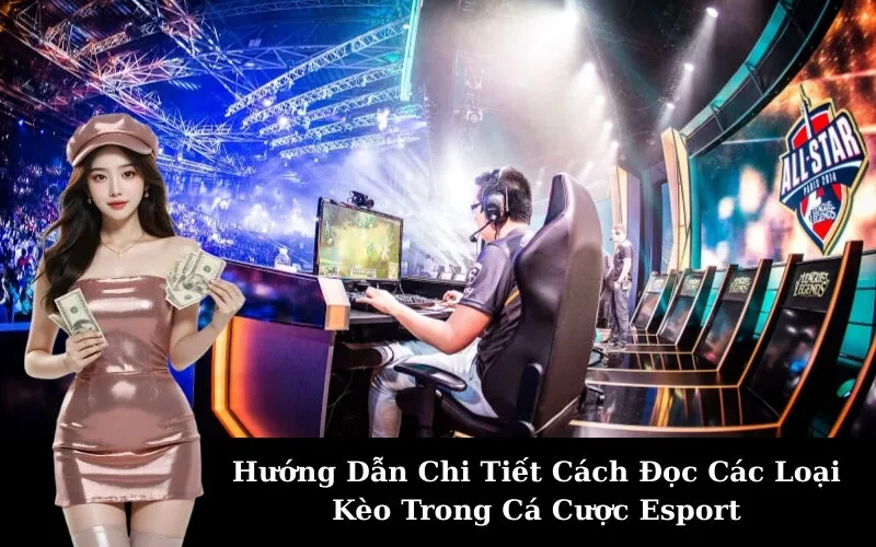 Hướng Dẫn Chi Tiết Cách Đọc Các Loại Kèo Trong Cá Cược Esport