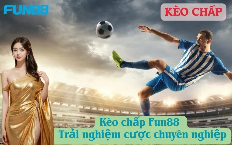 Kèo chấp Fun88 – Trải nghiệm cược chuyên nghiệp