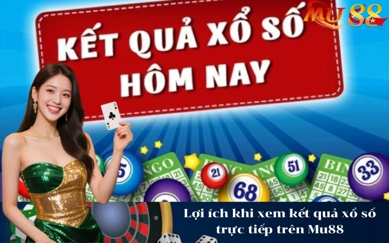 Lợi ích khi xem kết quả xổ số trực tiếp trên Mu88