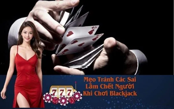 Mẹo Tránh Các Sai Lầm Chết Người Khi Chơi Blackjack
