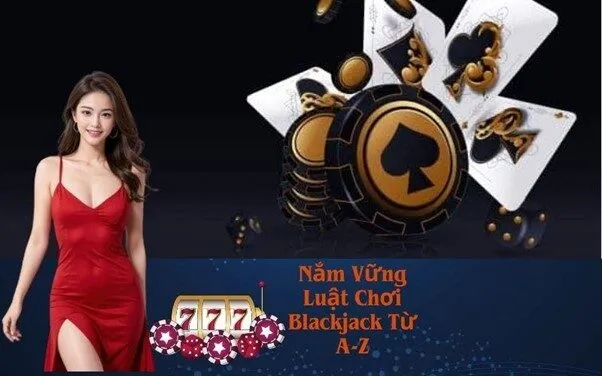 Nắm Vững Luật Chơi Blackjack Từ A-Z