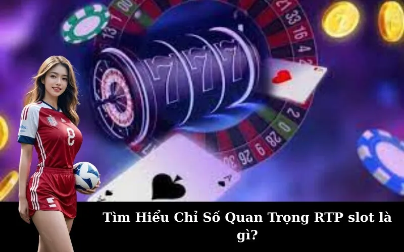 Tìm Hiểu Chỉ Số Quan Trọng RTP slot là gì?