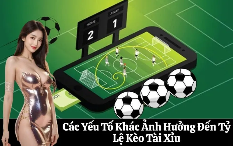 Các Yếu Tố Khác Ảnh Hưởng Đến Tỷ Lệ Kèo Tài Xỉu
