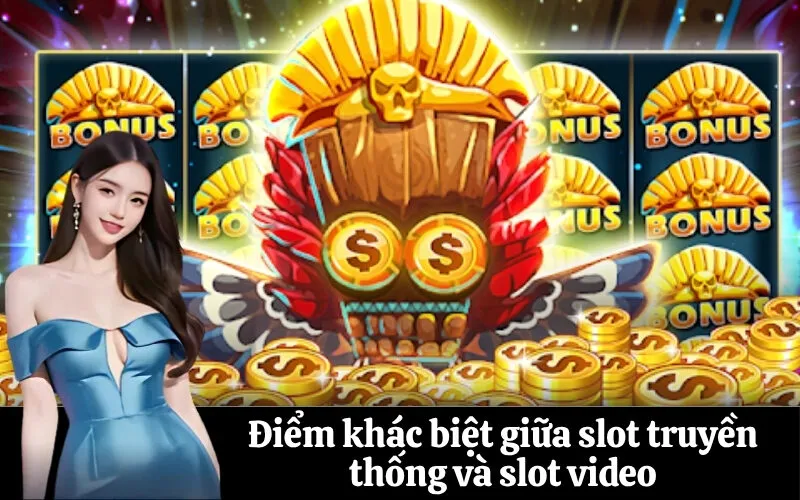 Điểm khác biệt giữa slot truyền thống và slot video