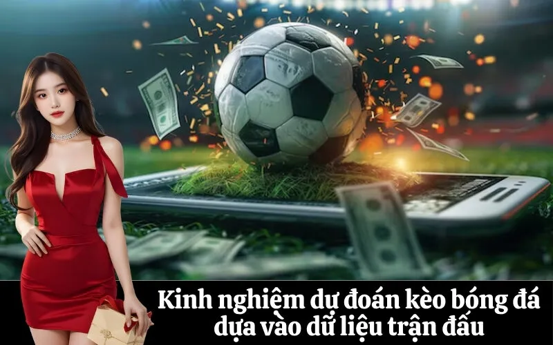 Kinh nghiệm dự đoán kèo bóng đá dựa vào dữ liệu trận đấu