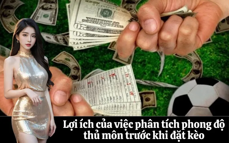 Lợi ích của việc phân tích phong độ thủ môn trước khi đặt kèo