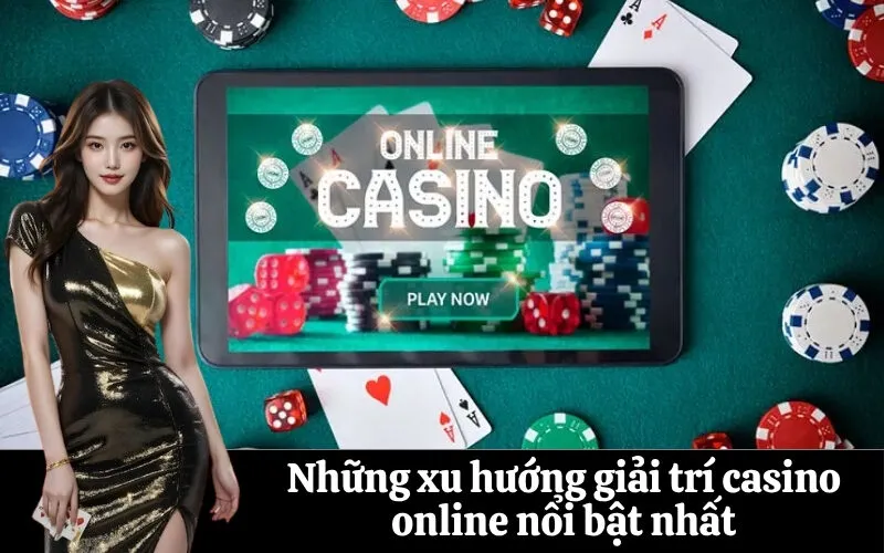 Những xu hướng giải trí casino online nổi bật nhất