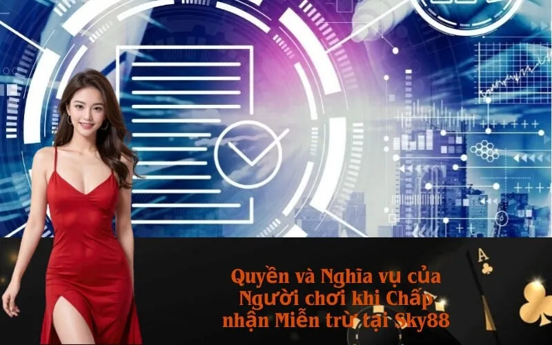 Quyền và Nghĩa vụ của Người chơi khi Chấp nhận Miễn trừ tại Sky88