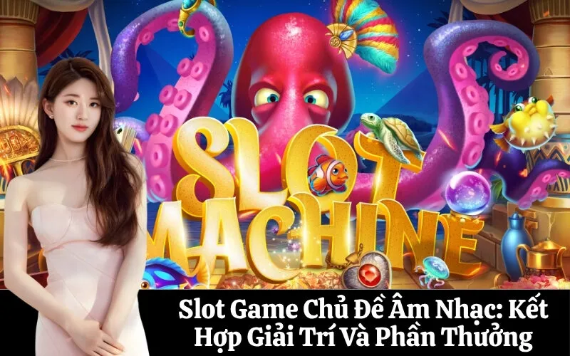 Slot Game Chủ Đề Âm Nhạc: Kết Hợp Giải Trí Và Phần Thưởng