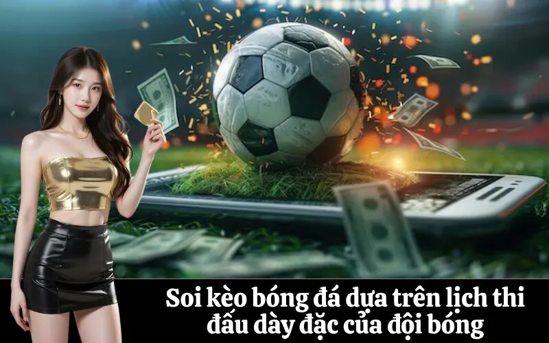 Soi kèo bóng đá dựa trên lịch thi đấu dày đặc của đội bóng