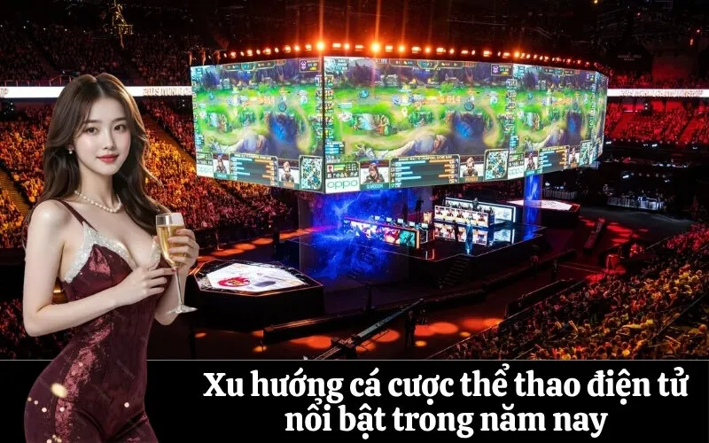 Xu hướng cá cược thể thao điện tử nổi bật trong năm nay